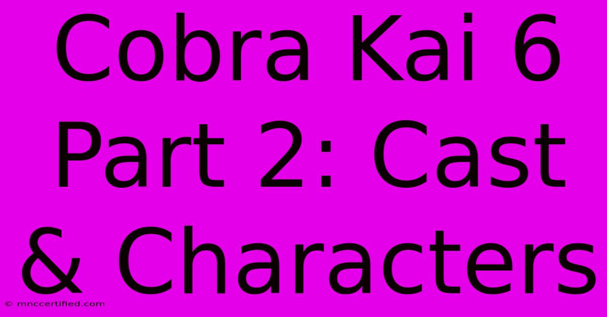 Cobra Kai 6 Part 2: Cast & Characters