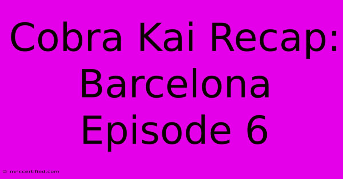 Cobra Kai Recap: Barcelona Episode 6