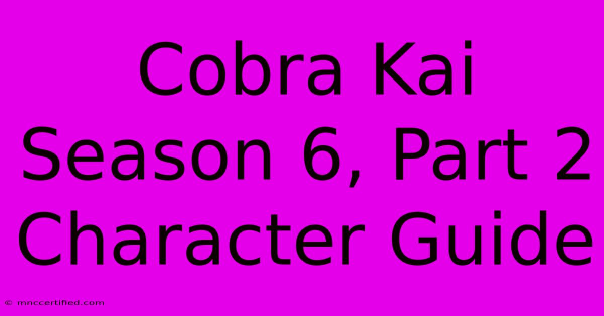 Cobra Kai Season 6, Part 2 Character Guide