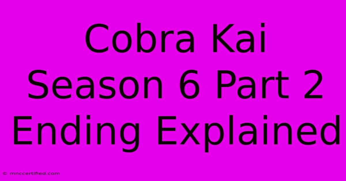 Cobra Kai Season 6 Part 2 Ending Explained