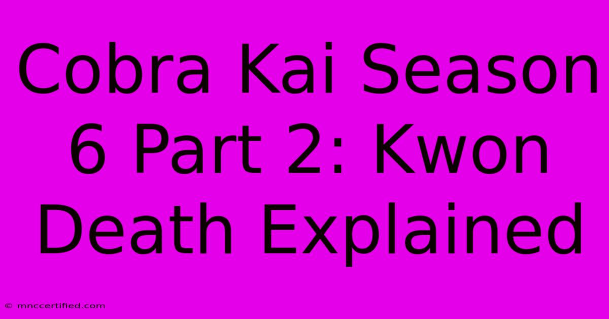 Cobra Kai Season 6 Part 2: Kwon Death Explained