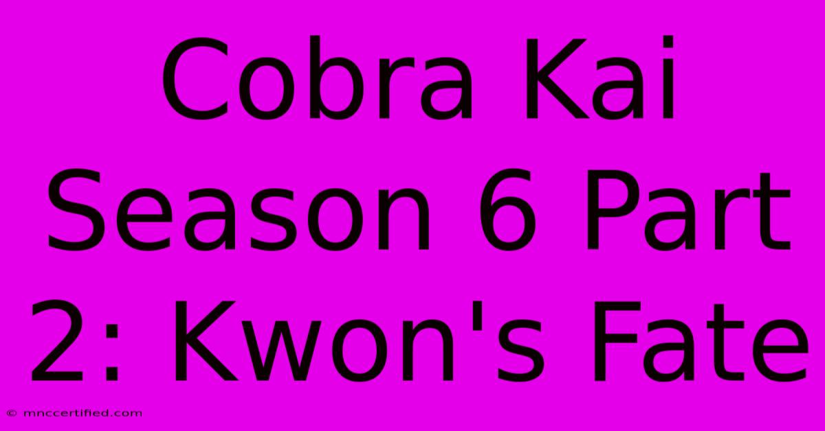 Cobra Kai Season 6 Part 2: Kwon's Fate