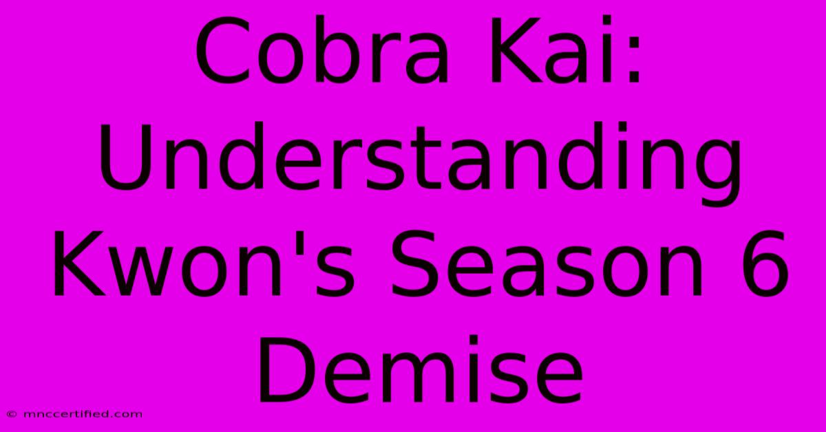 Cobra Kai: Understanding Kwon's Season 6 Demise