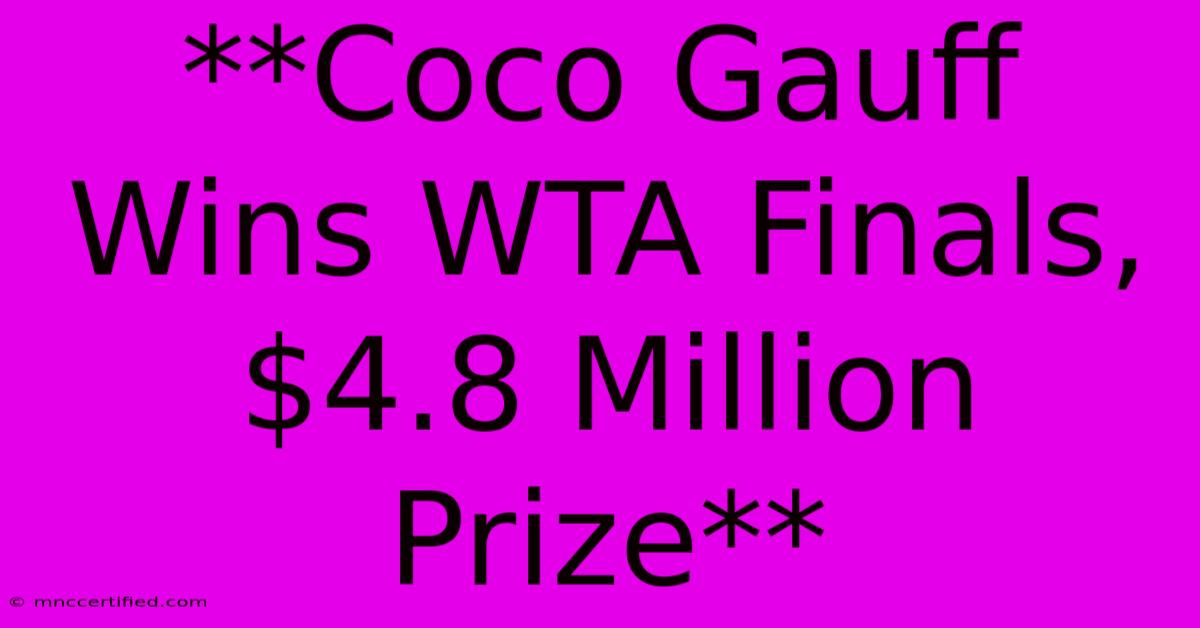 **Coco Gauff Wins WTA Finals, $4.8 Million Prize**