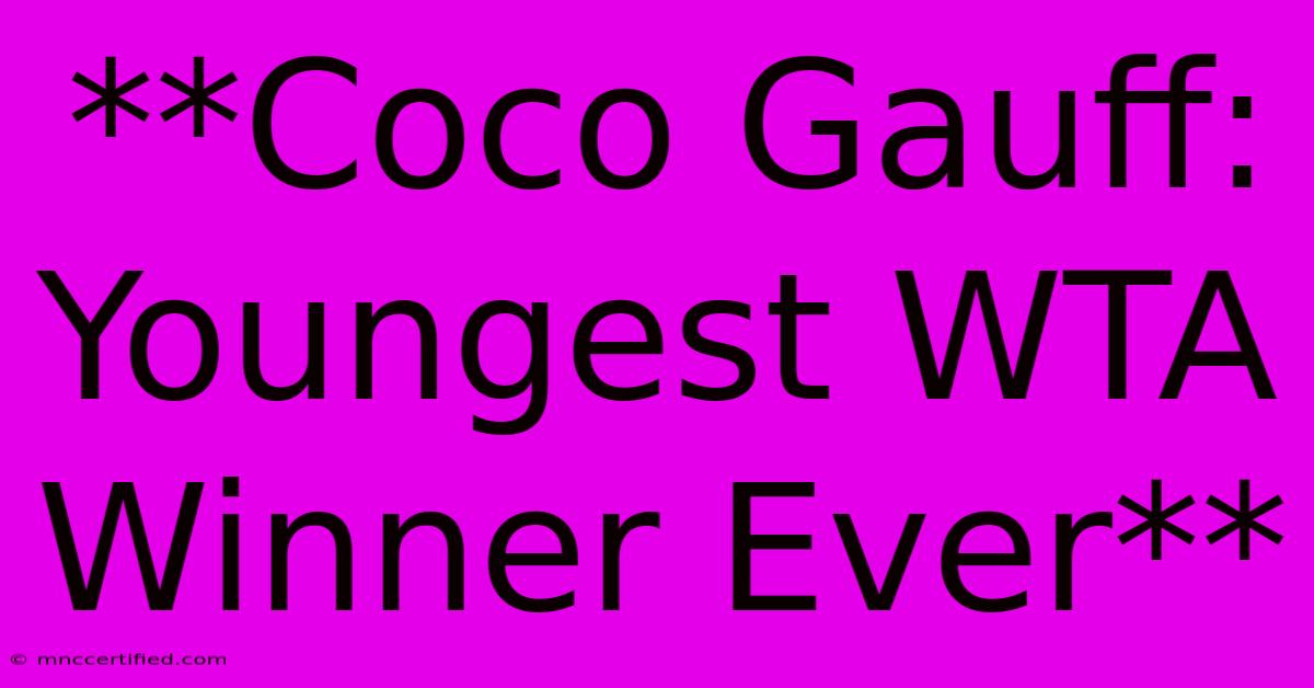 **Coco Gauff: Youngest WTA Winner Ever** 