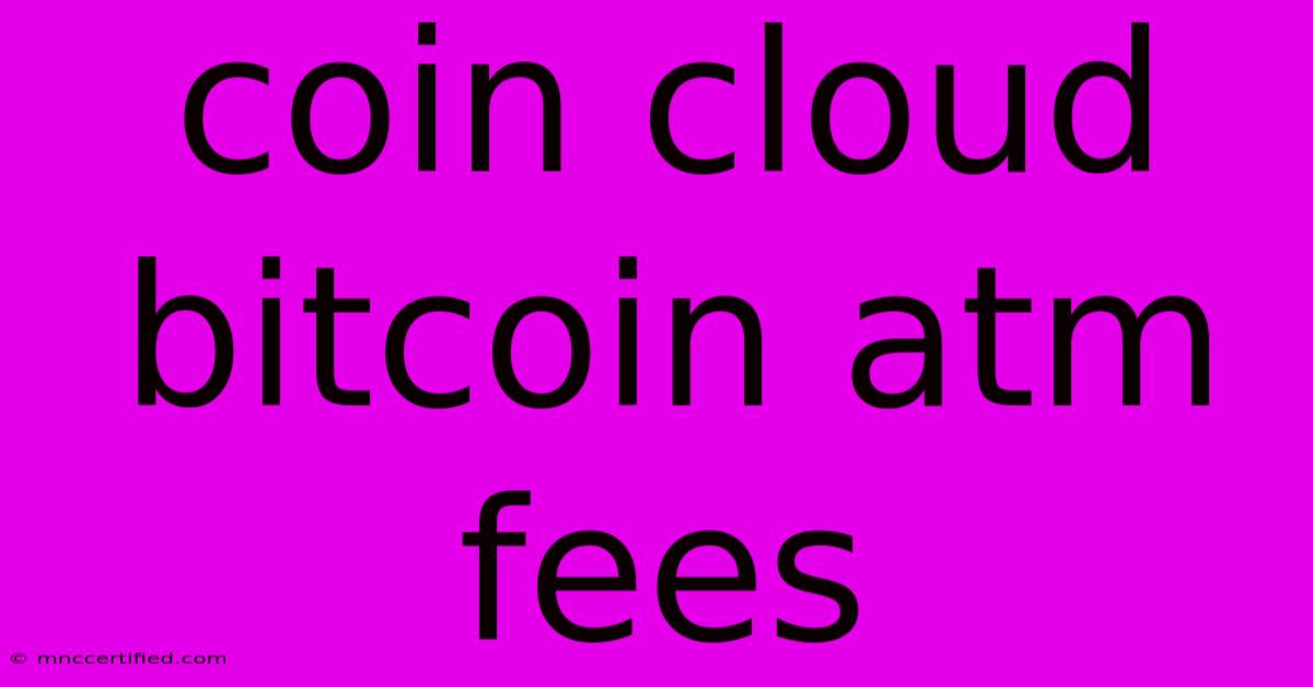 Coin Cloud Bitcoin Atm Fees