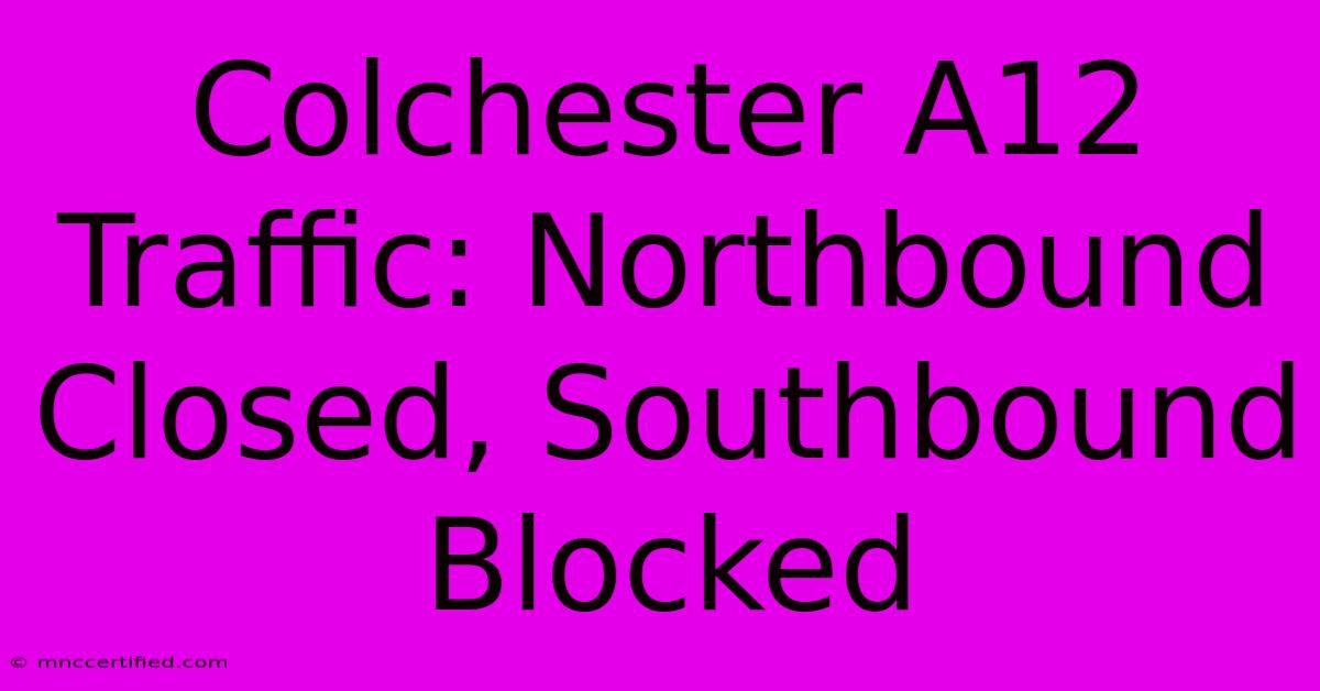 Colchester A12 Traffic: Northbound Closed, Southbound Blocked