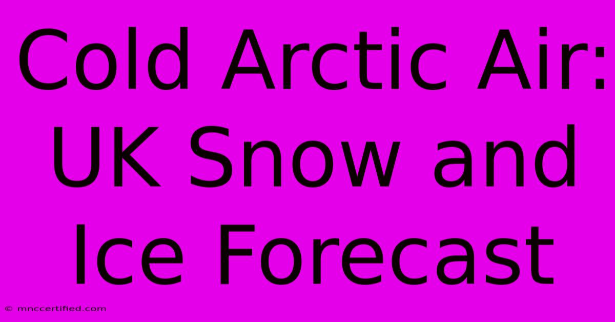 Cold Arctic Air: UK Snow And Ice Forecast