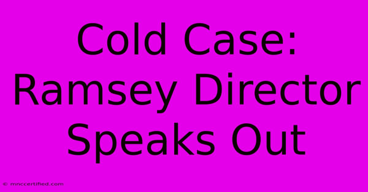 Cold Case: Ramsey Director Speaks Out