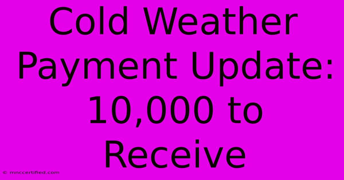 Cold Weather Payment Update: 10,000 To Receive