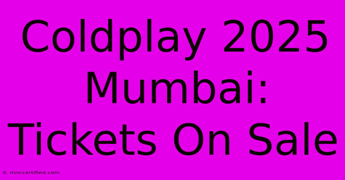 Coldplay 2025 Mumbai: Tickets On Sale