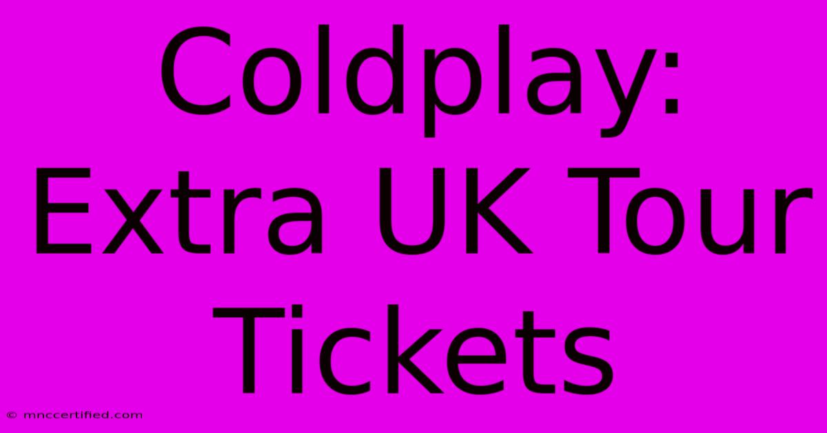 Coldplay: Extra UK Tour Tickets