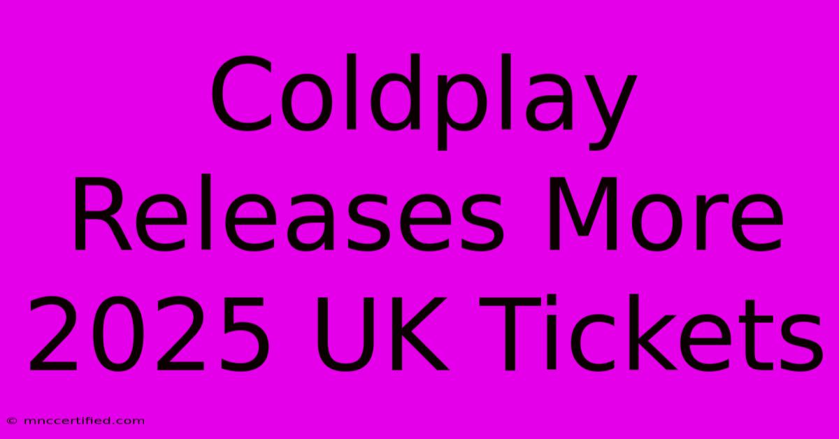 Coldplay Releases More 2025 UK Tickets