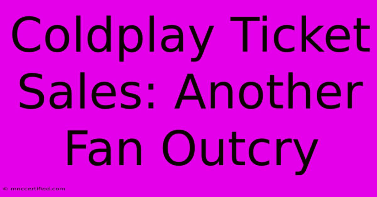 Coldplay Ticket Sales: Another Fan Outcry