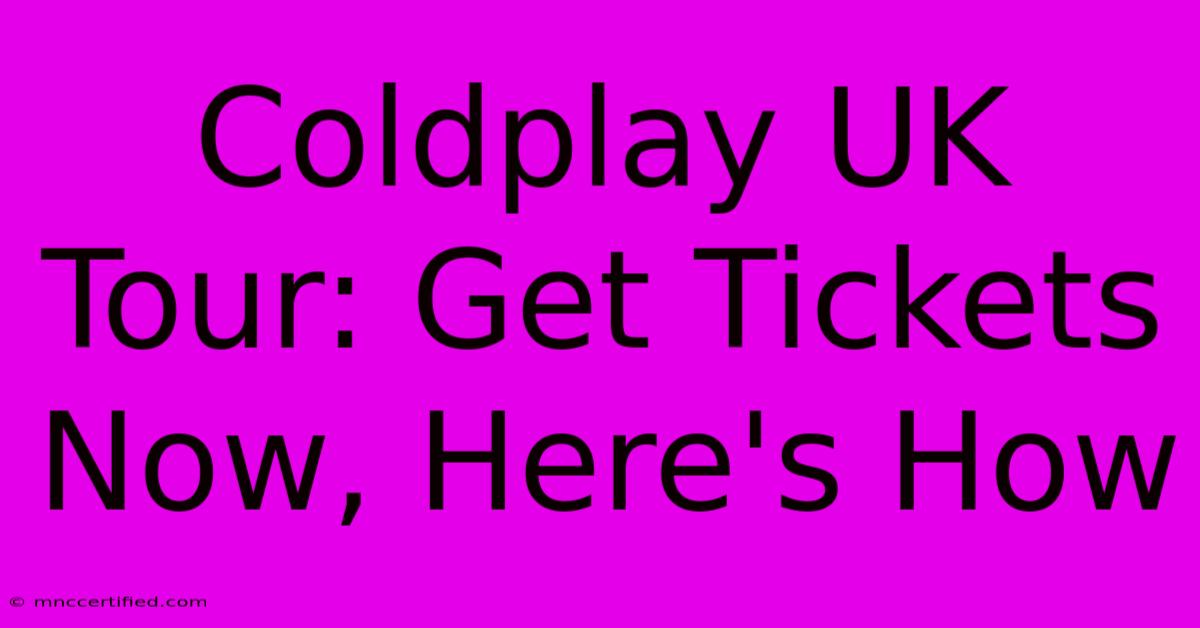 Coldplay UK Tour: Get Tickets Now, Here's How