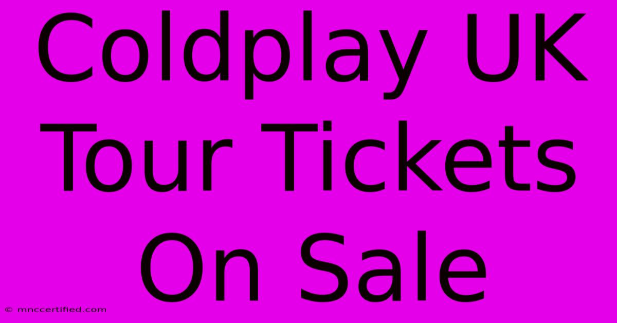 Coldplay UK Tour Tickets On Sale