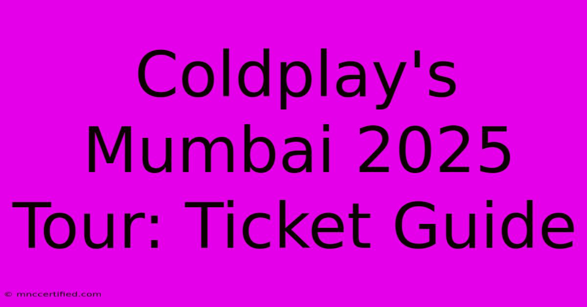 Coldplay's Mumbai 2025 Tour: Ticket Guide