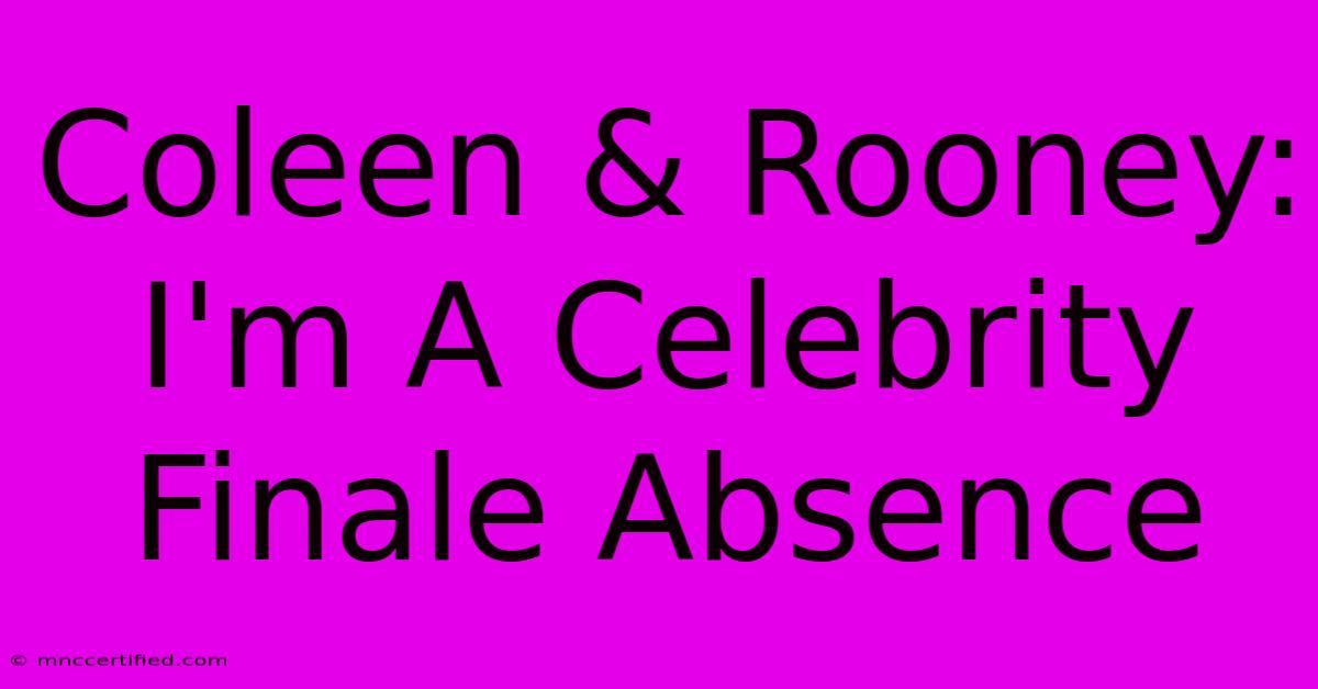 Coleen & Rooney: I'm A Celebrity Finale Absence