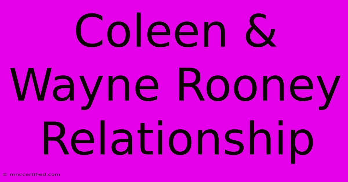 Coleen & Wayne Rooney Relationship