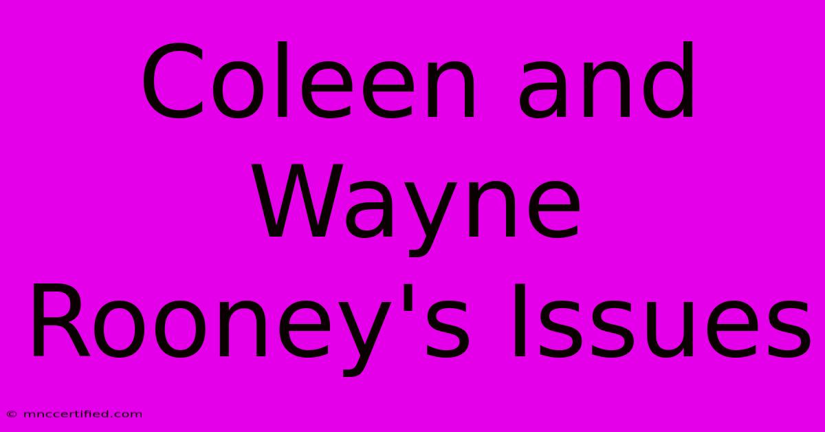 Coleen And Wayne Rooney's Issues