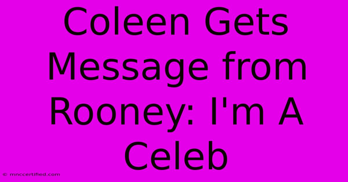 Coleen Gets Message From Rooney: I'm A Celeb