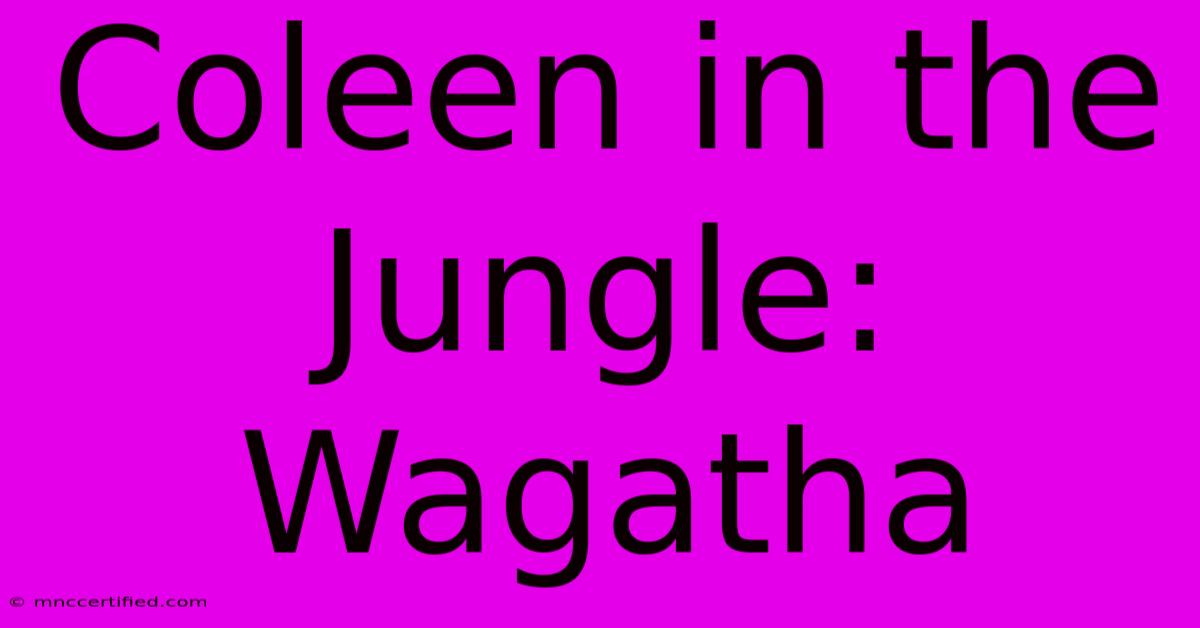 Coleen In The Jungle: Wagatha