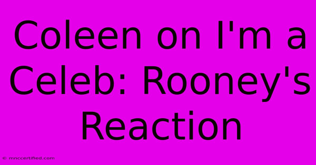 Coleen On I'm A Celeb: Rooney's Reaction