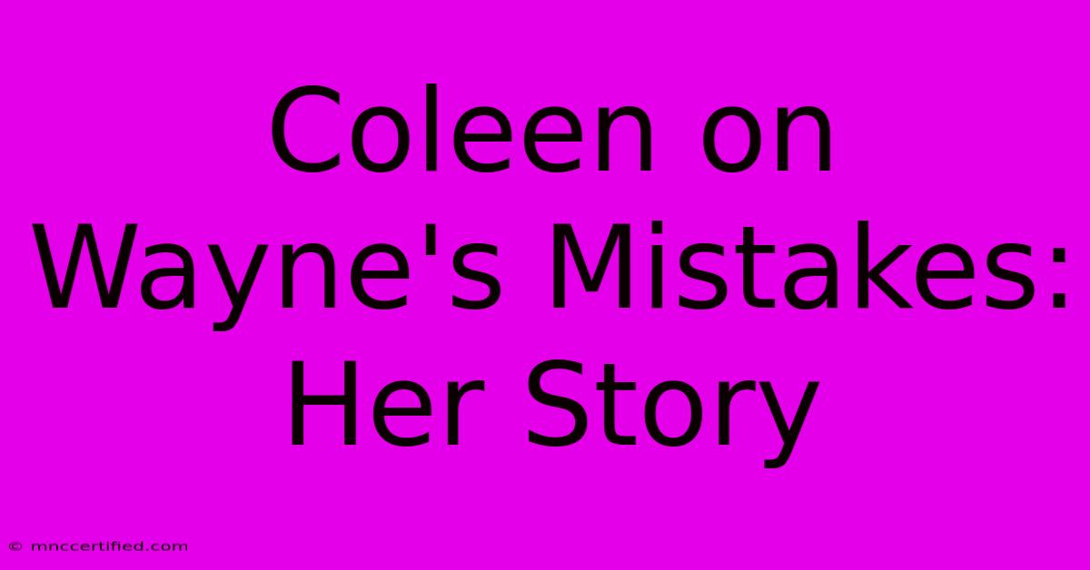 Coleen On Wayne's Mistakes: Her Story