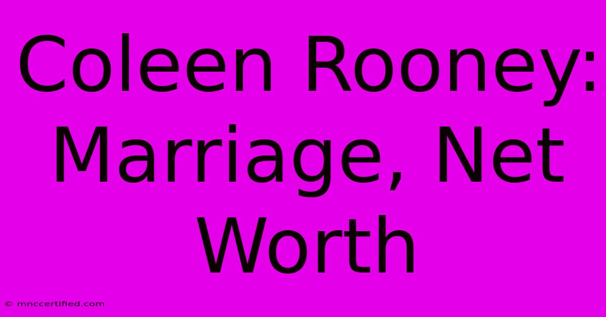 Coleen Rooney: Marriage, Net Worth