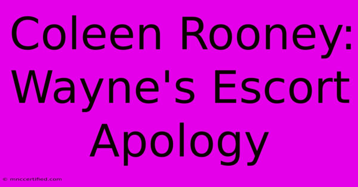 Coleen Rooney: Wayne's Escort Apology