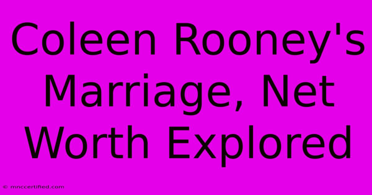 Coleen Rooney's Marriage, Net Worth Explored