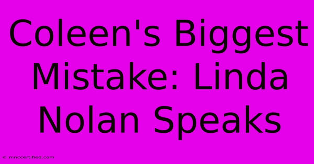 Coleen's Biggest Mistake: Linda Nolan Speaks