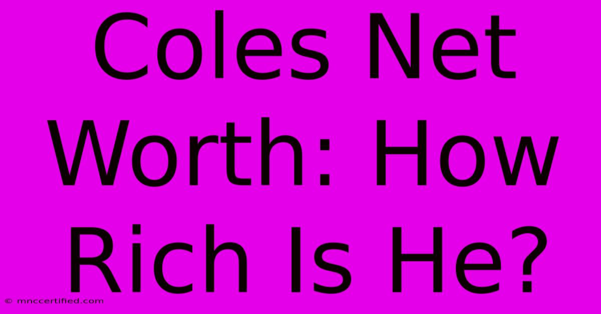 Coles Net Worth: How Rich Is He?