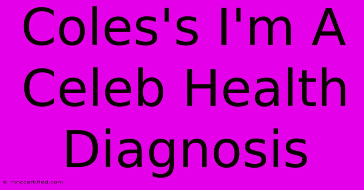 Coles's I'm A Celeb Health Diagnosis