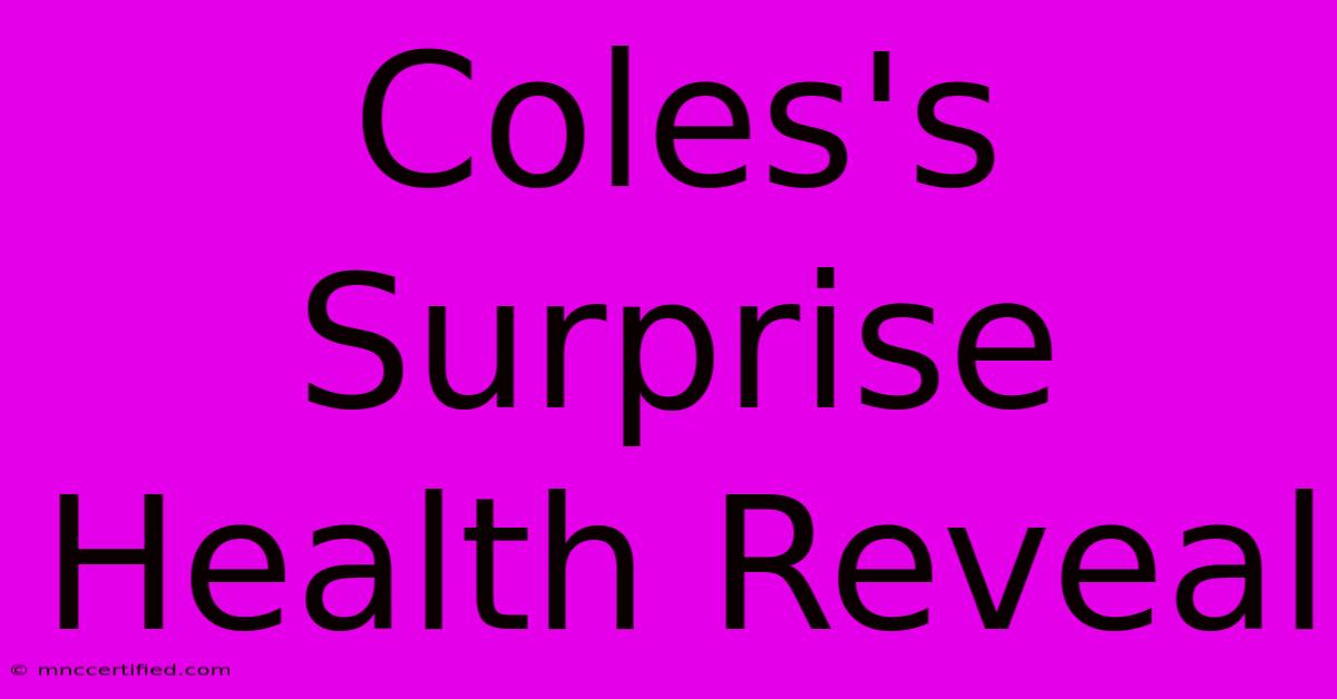 Coles's Surprise Health Reveal