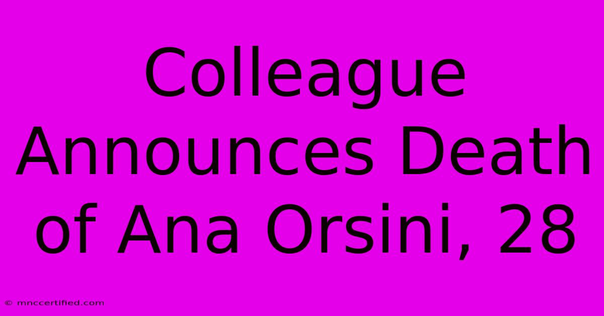 Colleague Announces Death Of Ana Orsini, 28