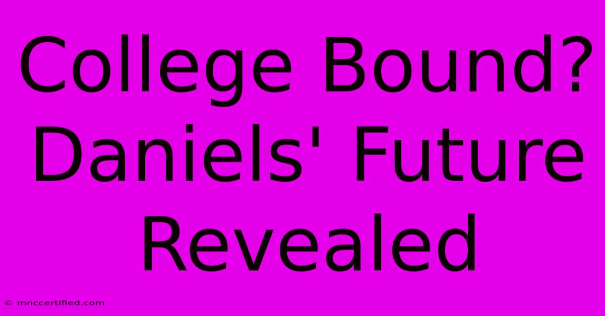 College Bound? Daniels' Future Revealed