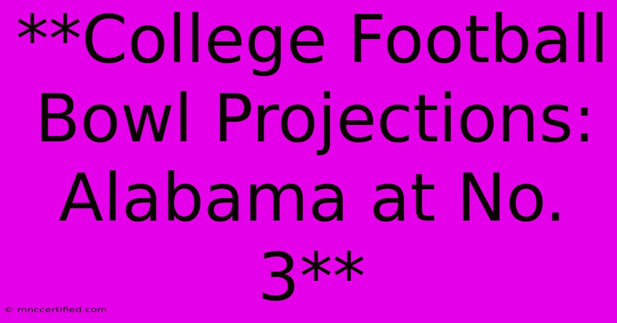 **College Football Bowl Projections: Alabama At No. 3**