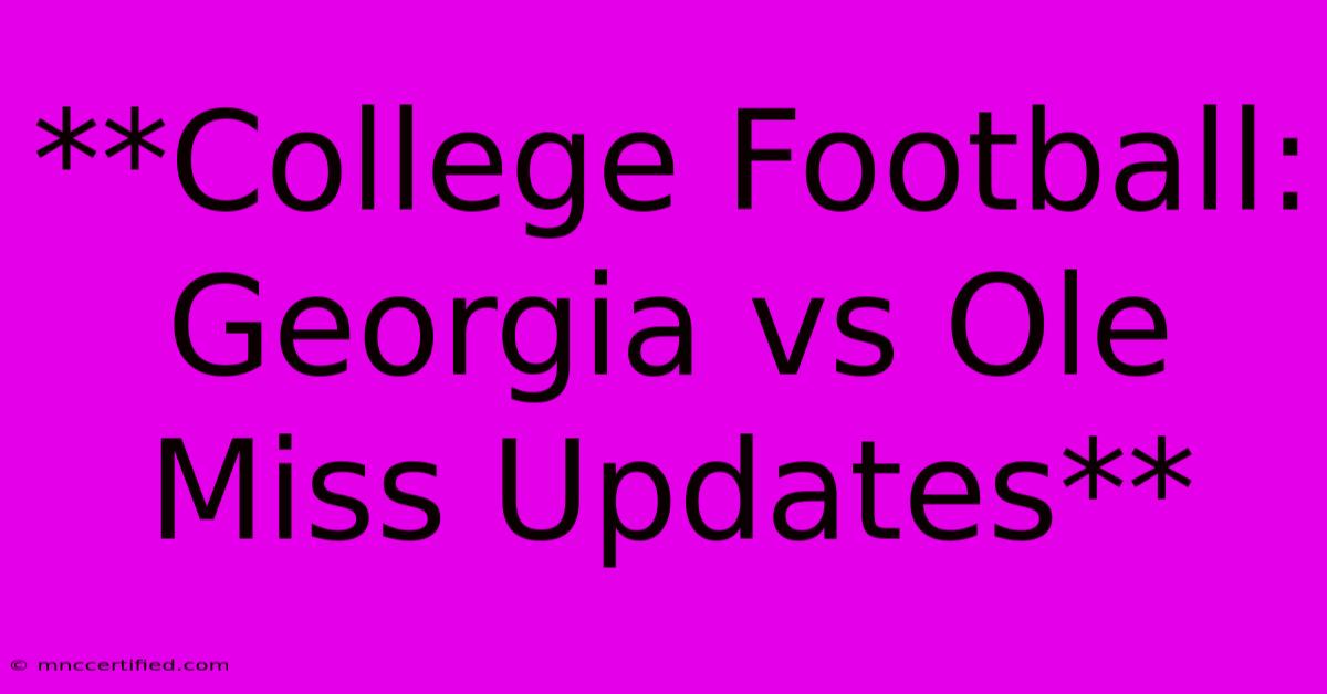 **College Football: Georgia Vs Ole Miss Updates** 