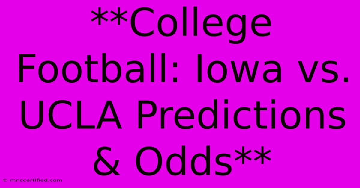 **College Football: Iowa Vs. UCLA Predictions & Odds** 