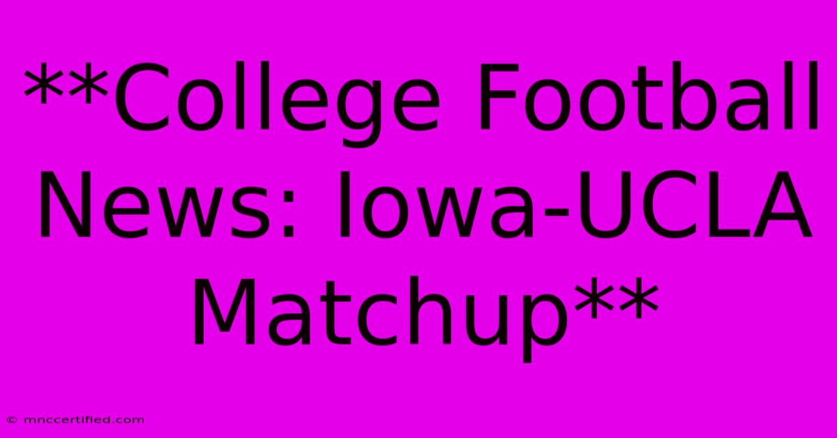 **College Football News: Iowa-UCLA Matchup**