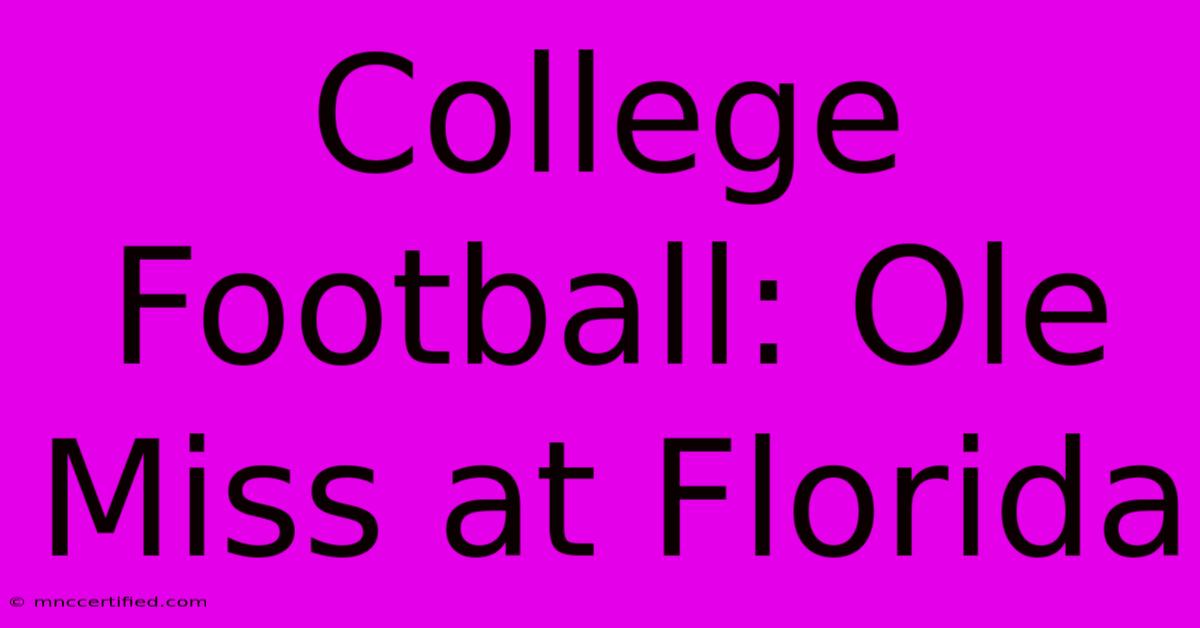 College Football: Ole Miss At Florida