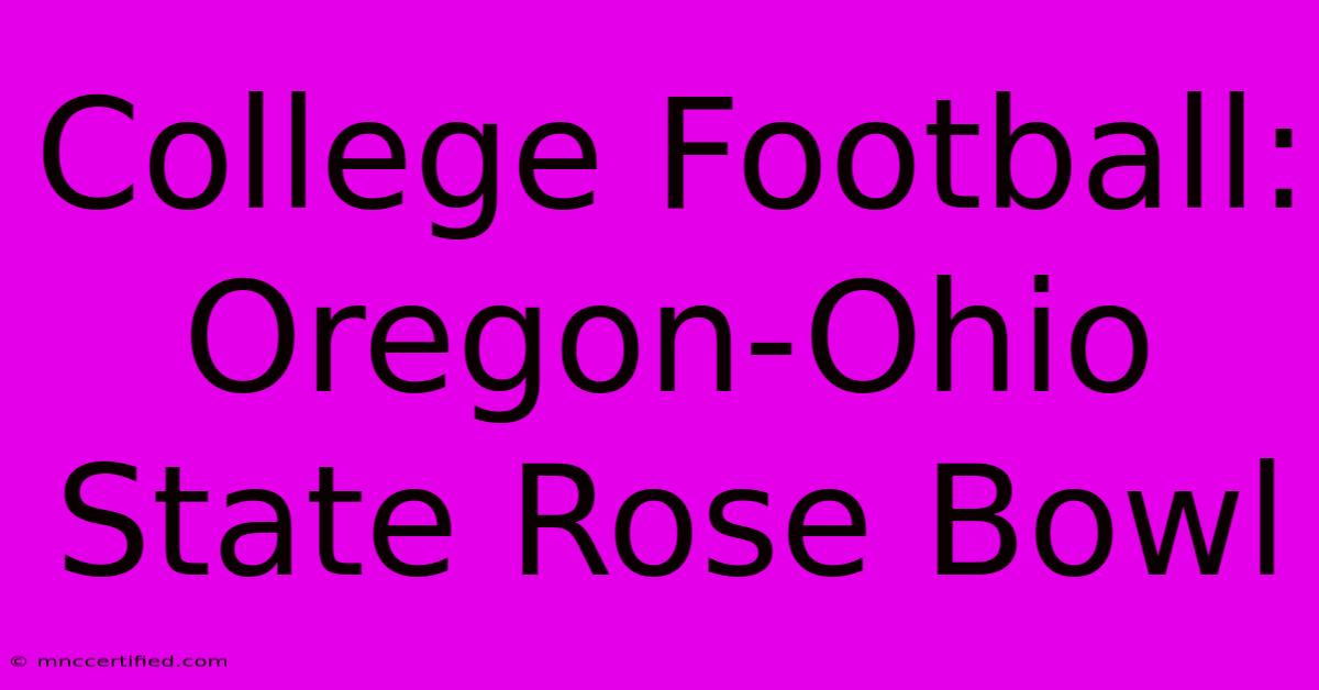 College Football: Oregon-Ohio State Rose Bowl