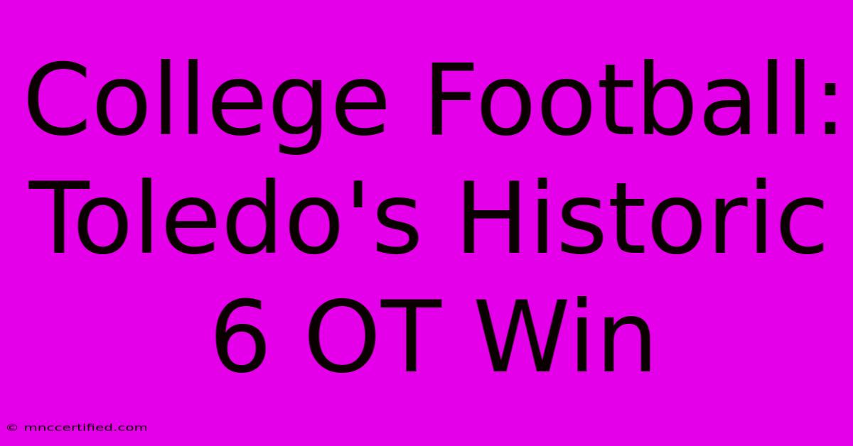 College Football: Toledo's Historic 6 OT Win