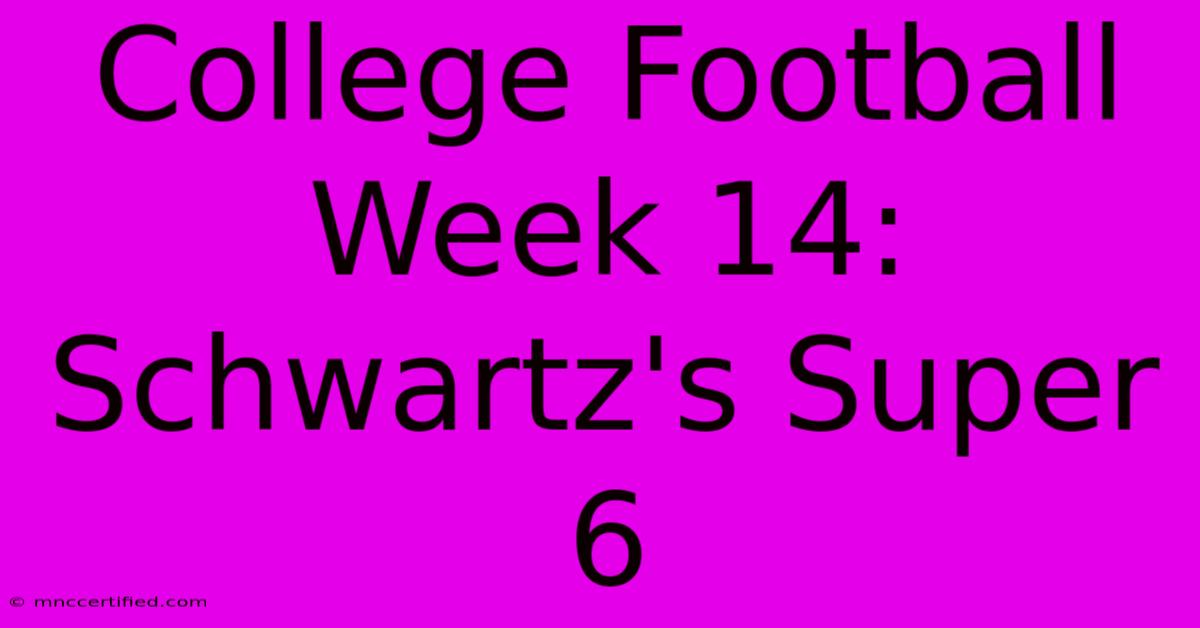 College Football Week 14: Schwartz's Super 6