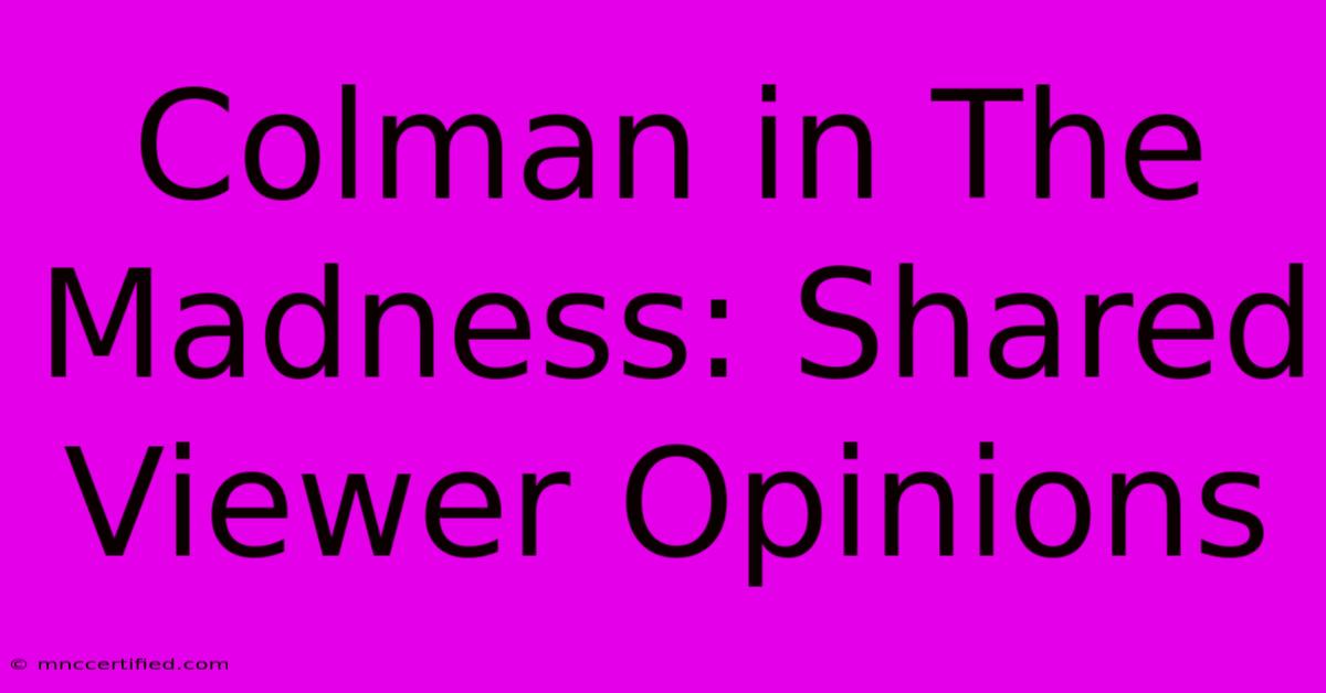 Colman In The Madness: Shared Viewer Opinions