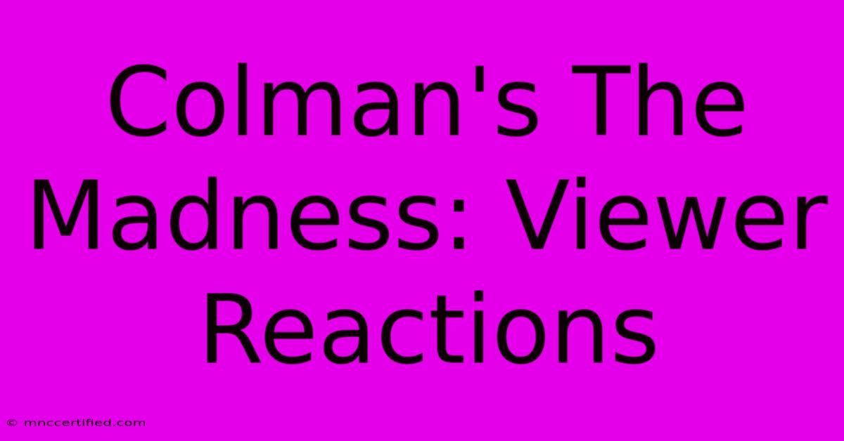 Colman's The Madness: Viewer Reactions