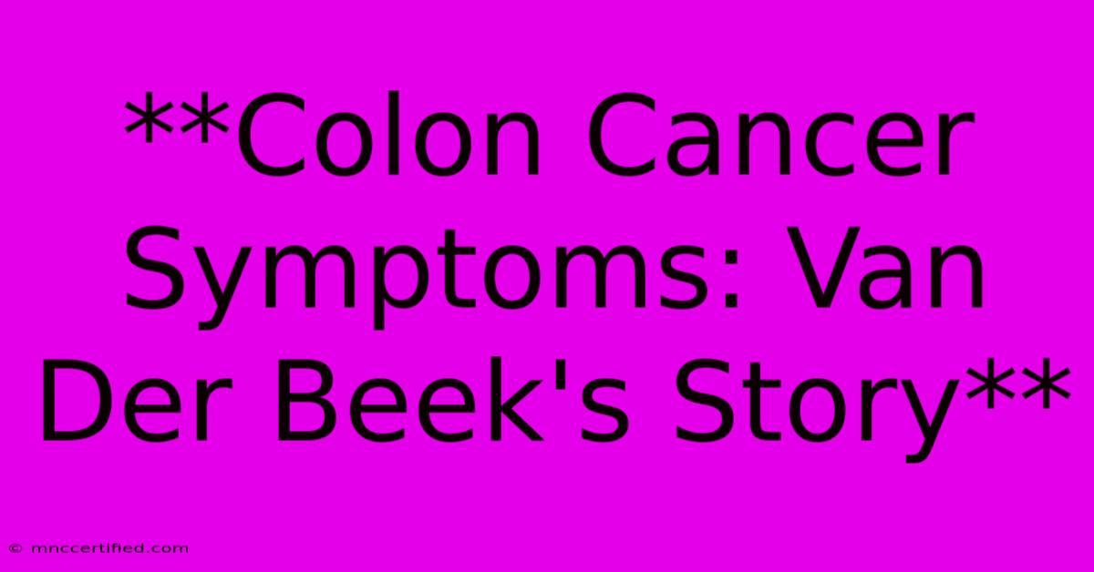 **Colon Cancer Symptoms: Van Der Beek's Story**