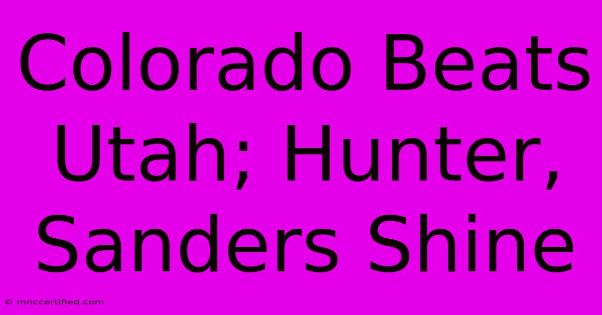 Colorado Beats Utah; Hunter, Sanders Shine