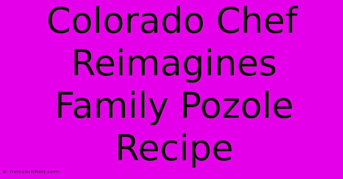 Colorado Chef Reimagines Family Pozole Recipe